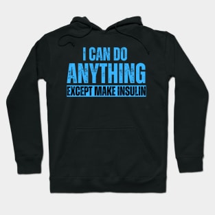 I Can Do Anything Except Make Insulin Hoodie